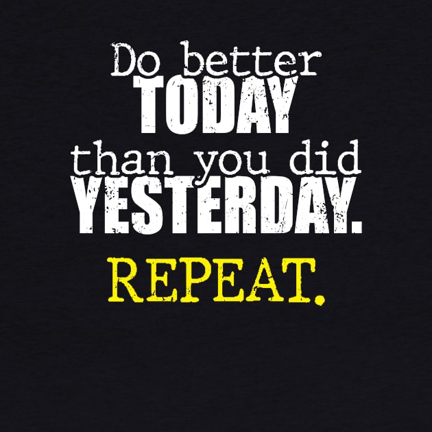 Do better today than you did yesterday. Repeat. by Th Brick Idea